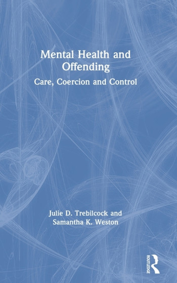 Mental Health and Offending : Care, Coercion and Control by Julie Trebilcock - Hardback