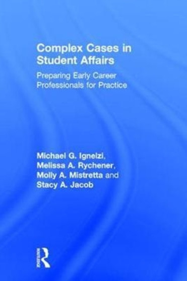 Complex Cases in Student Affairs : Preparing Early Career Professionals for Practice by Michael G. Ignelzi - Hardback