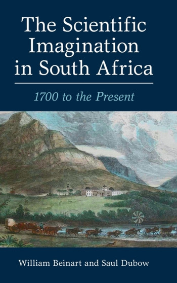 The Scientific Imagination in South Africa : 1700 to the Present by William Beinart - Hardback