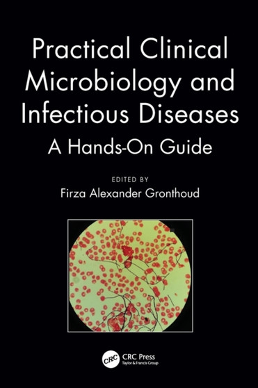 Practical Clinical Microbiology and Infectious Diseases : A Hands-On Guide by Firza Alexander Gronthoud - Hardback