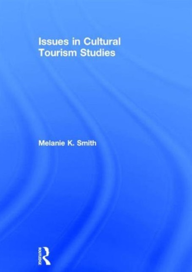 Issues in Cultural Tourism Studies by Melanie K. Smith - Hardback