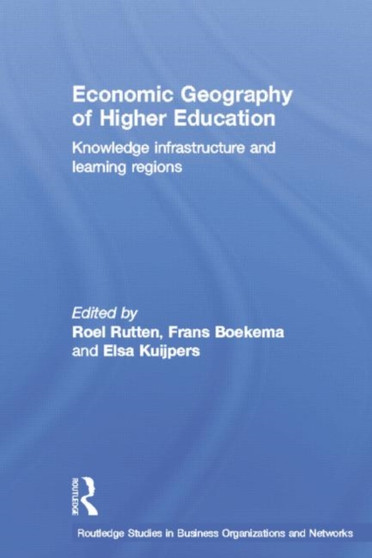 Economic Geography of Higher Education : Knowledge, Infrastructure and Learning Regions by Frans Boekema - Paperback