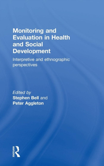 Monitoring and Evaluation in Health and Social Development : Interpretive and Ethnographic Perspectives by Stephen Bell - Hardback