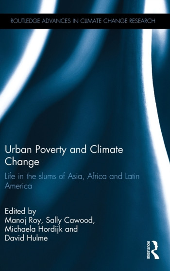Urban Poverty and Climate Change : Life in the slums of Asia, Africa and Latin America by Manoj Roy - Hardback