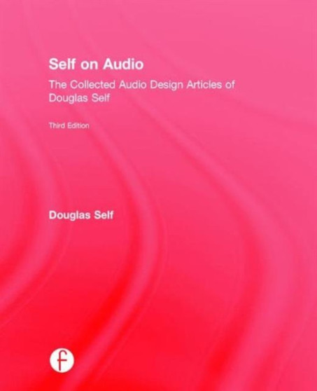Self on Audio : The Collected Audio Design Articles of Douglas Self by Douglas Self - Hardback