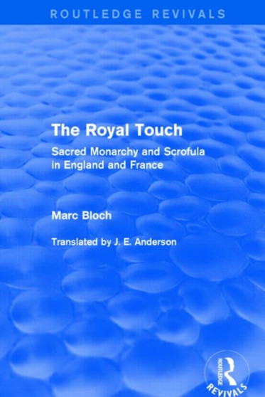 The Royal Touch (Routledge Revivals) : Sacred Monarchy and Scrofula in England and France by Marc Bloch - Hardback