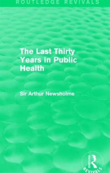 The Last Thirty Years in Public Health (Routledge Revivals) by Sir Arthur Newsholme - Hardback