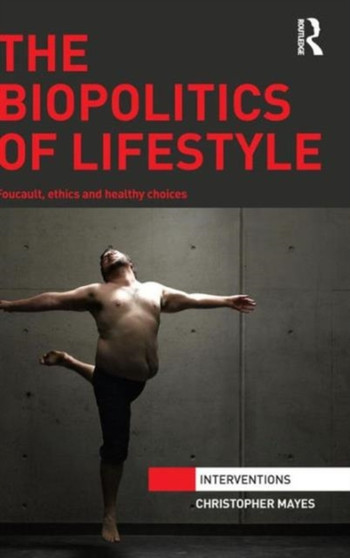 The Biopolitics of Lifestyle : Foucault, Ethics and Healthy Choices by Christopher Mayes - Hardback
