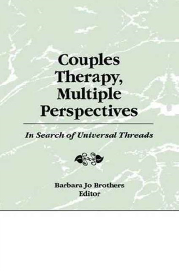 Couples Therapy, Multiple Perspectives : In Search of Universal Threads by Barbara Jo Brothers - Paperback