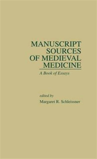 Manuscript Sources of Medieval Medicine : A Book of Essays by Margaret R. Schleissner - Paperback
