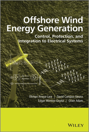 Offshore Wind Energy Generation : Control, Protection, and Integration to Electrical Systems by Olimpo Anaya-Lara - Hardback