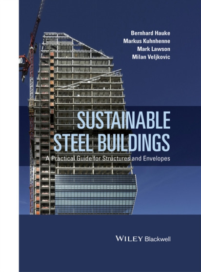 Sustainable Steel Buildings : A Practical Guide for Structures and Envelopes by Milan Veljkovic - Hardback