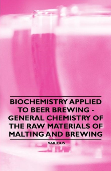 Biochemistry Applied to Beer Brewing - General Chemistry of the Raw Materials of Malting and Brewing