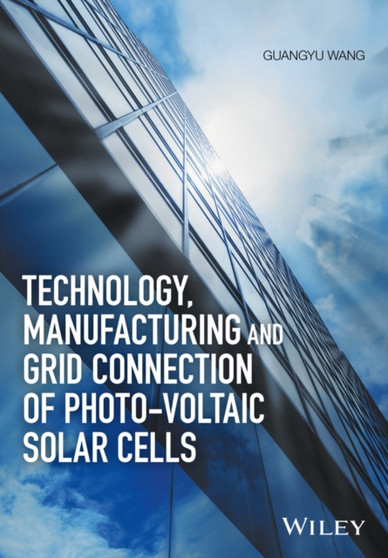 Technology, Manufacturing and Grid Connection of Photovoltaic Solar Cells by Guangyu Wang - Hardback