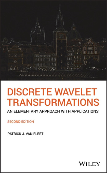 Discrete Wavelet Transformations : An Elementary Approach with Applications by Patrick J. Van Fleet - Hardback