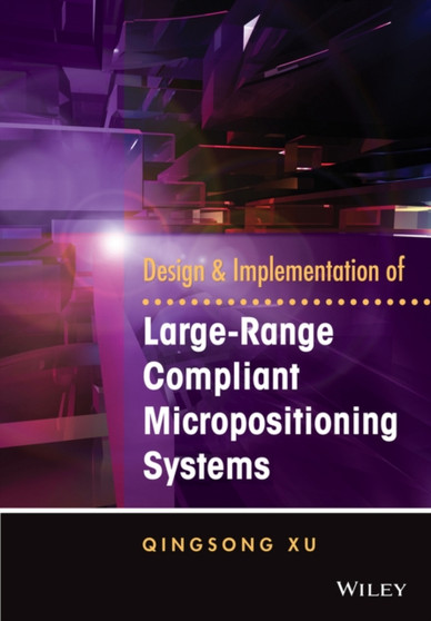 Design and Implementation of Large-Range Compliant Micropositioning Systems by Qingsong Xu - Hardback