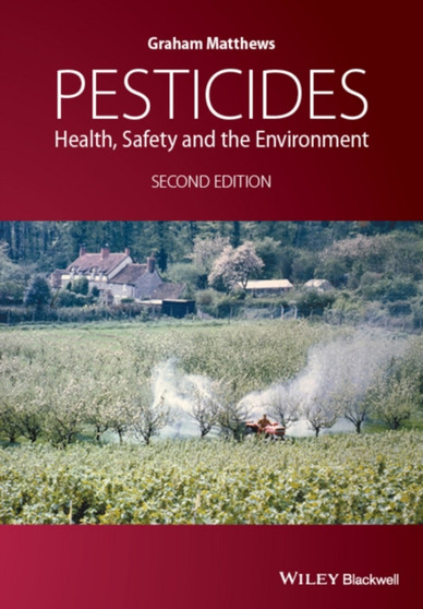 Pesticides : Health, Safety and the Environment by Graham Matthews - Hardback
