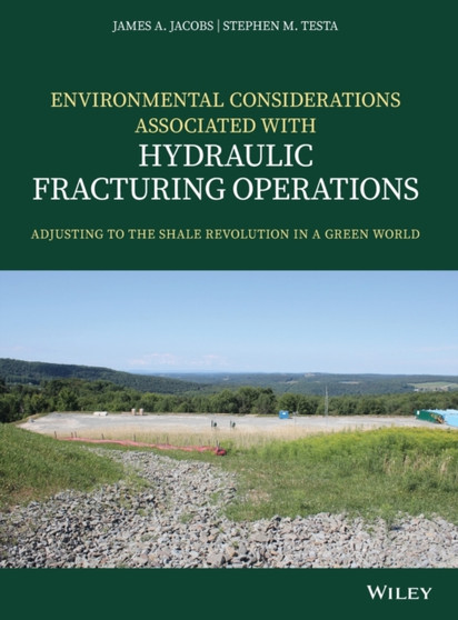 Environmental Considerations Associated with Hydraulic Fracturing Operations : Adjusting to the Shale Revolution in a Green World by James A. Jacobs - Hardback