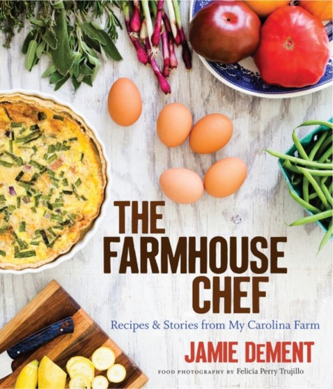 The Farmhouse Chef : Recipes and Stories from My Carolina Farm