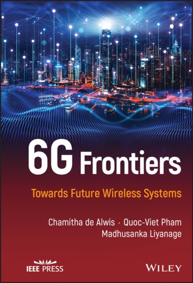 6G Frontiers : Towards Future Wireless Systems by Chamitha de Alwis - Hardback