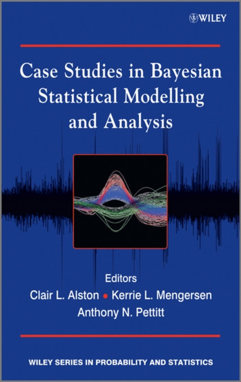 Case Studies in Bayesian Statistical Modelling and Analysis by Clair L. Alston - Hardback