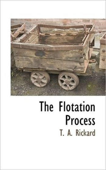 The Flotation Process by T A Rickard - Paperback