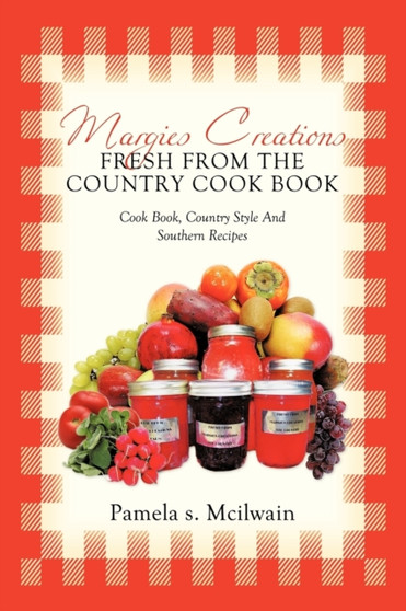 Margies Creations Fresh from the Country Cook Book : Cook Book, Country Style and Southern Recipes