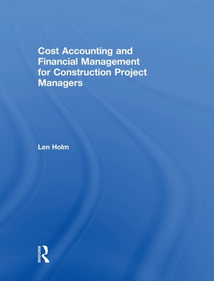 Cost Accounting and Financial Management for Construction Project Managers by Len Holm - Hardback