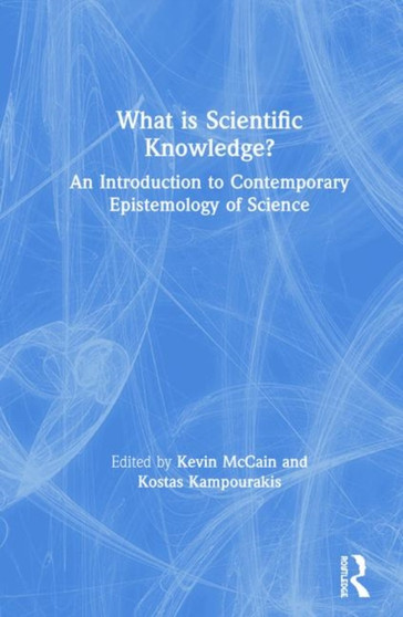 What is Scientific Knowledge? : An Introduction to Contemporary Epistemology of Science by Kevin McCain - Hardback