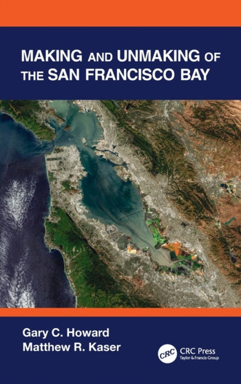Making and Unmaking of the San Francisco Bay by Gary C. Howard - Hardback