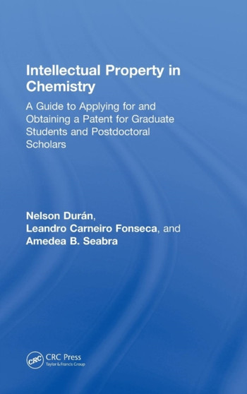 Intellectual Property in Chemistry : A Guide to Applying for and Obtaining a Patent for Graduate Students and Postdoctoral Scholars by Nelson Duran - Hardback