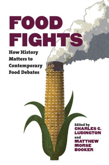 Food Fights : How History Matters to Contemporary Food Debates