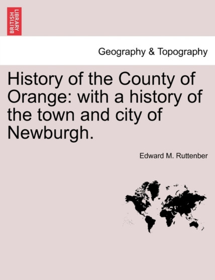 History of the County of Orange : With a History of the Town and City of Newburgh. by Edward Manning Ruttenber - Paperback