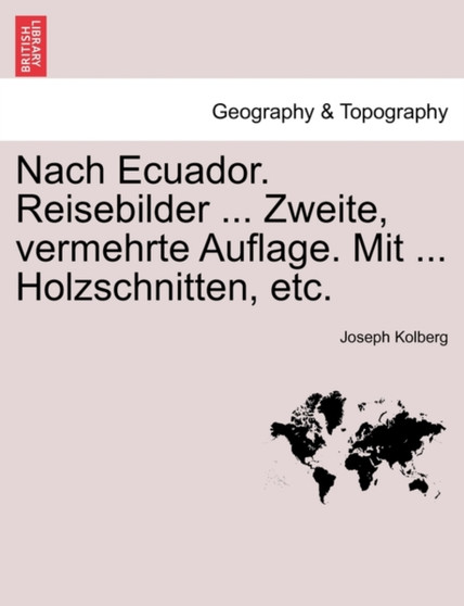 Nach Ecuador. Reisebilder ... Zweite, vermehrte Auflage. Mit ... Holzschnitten, etc. by Joseph Kolberg - Paperback