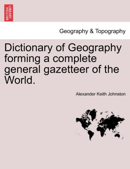Dictionary of Geography Forming a Complete General Gazetteer of the World. Second Edition, Thoroughly Revised and Corrected. by Alexander Keith Johnston - Paperback