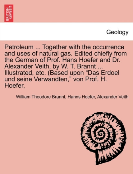 Petroleum : Its History, Origin, Occurrence, Production, Physical and Chemical Constitution, Technology, Examination and Uses by William Theodore Brannt - Paperback