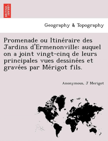 Promenade Ou Itine Raire Des Jardins D'Ermenonville : Auquel on a Joint Vingt-Cinq de Leurs Principales Vues Dessine Es Et Grave Es Par Me Rigot Fils. by J Merigot - Paperback