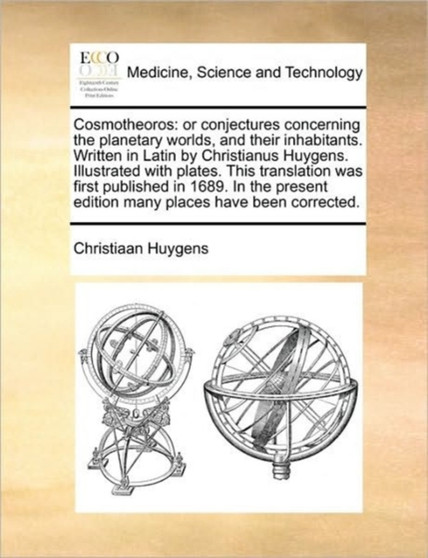 Cosmotheoros : Or Conjectures Concerning the Planetary Worlds, and Their Inhabitants. Written in Latin by Christianus Huygens. Illustrated with Plates. This Translation Was First Published in 1689. in by Christiaan Huygens - Paperback