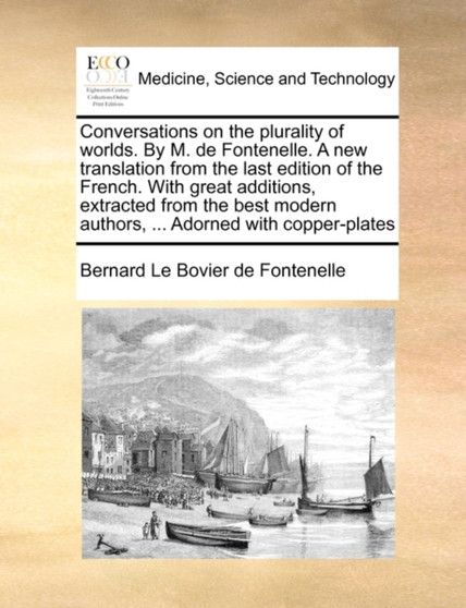 Conversations on the Plurality of Worlds. by M. de Fontenelle. a New Translation from the Last Edition of the French. with Great Additions, Extracted from the Best Modern Authors, ... Adorned with Cop by Bernard Le Bovier De Fontenelle - Paperback