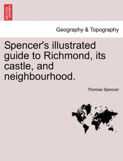 Spencer's Illustrated Guide to Richmond, Its Castle, and Neighbourhood. by Thomas Spencer - Paperback
