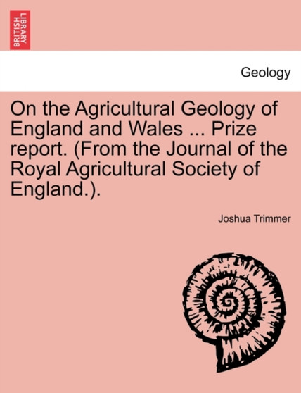 On the Agricultural Geology of England and Wales ... Prize Report. (from the Journal of the Royal Agricultural Society of England.). by Joshua Trimmer - Paperback