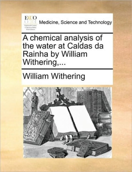 A Chemical Analysis of the Water at Caldas Da Rainha by William Withering, ... by William Withering - Paperback