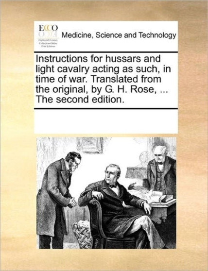 Instructions for Hussars and Light Cavalry Acting as Such, in Time of War. Translated from the Original, by G. H. Rose, ... the Second Edition. by Multiple Contributors - Paperback
