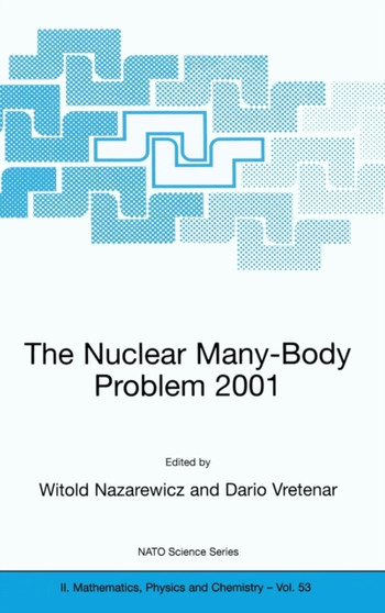 The Nuclear Many-Body Problem : Proceedings of the NATO Advanced Research Workshop, Brijuni, Pula, Croatia, 2-5 June 2001 : v. 53 by Witold Nazarewicz - Hardback