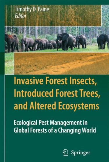 Invasive Forest Insects, Introduced Forest Trees, and Altered Ecosystems : Ecological Pest Management in Global Forests of a Changing World by Timothy D. Paine - Paperback