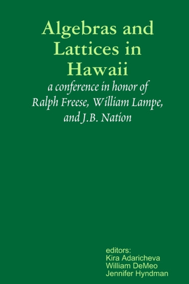 Algebras and Lattices in Hawai'i : honoring Ralph Freese, Bill Lampe, and JB Nation by Kira Adaricheva - Paperback