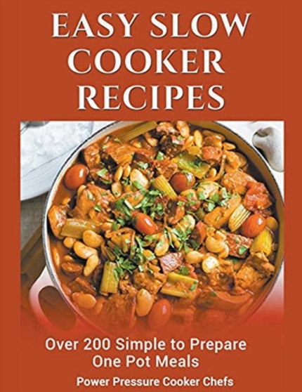 Easy Slow Cooker Recipes : Over 200 Simple to Prepare One Pot Meals