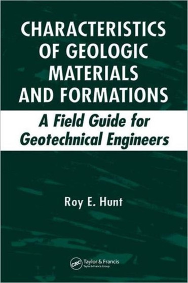 Characteristics of Geologic Materials and Formations : A Field Guide for Geotechnical Engineers by Roy E. Hunt - Hardback