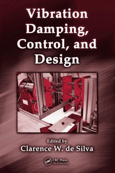 Vibration Damping, Control, and Design by Clarence W. de Silva - Hardback