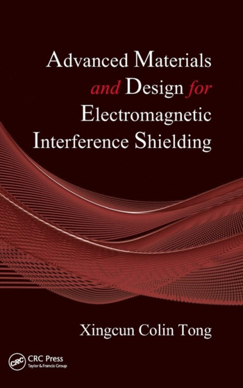 Advanced Materials and Design for Electromagnetic Interference Shielding by Xingcun Colin Ph.D. Tong - Hardback